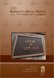 Title: ABI's Bankruptcy Appeals Manual: Winning Your Bankruptcy Appeal (2nd Edition), Author: Samuel R. Maizel