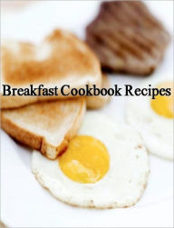 Title: Breakfast CookBook Recipes - Quick and Easy Cooking Recipes for Every Morning..., Author: Healthy Tips