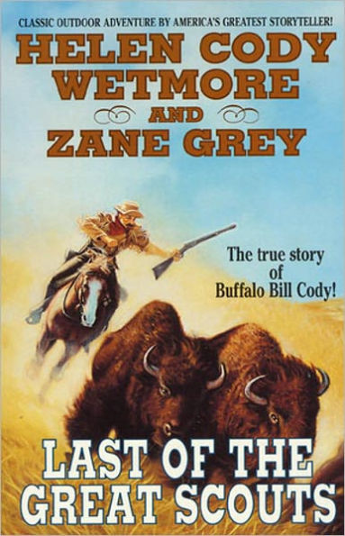 Last of the Great Scouts: The Life Story of William F. ''Buffalo Bill'' Cody! A Classic By Zane Grey! AAA+++