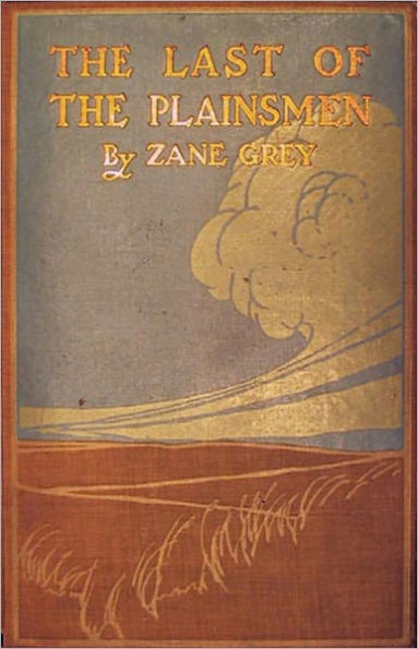 The Last of the Plainsmen: A Western, Non-fiction Classic By Zane Grey! AAA+++