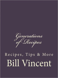 Title: GENERATIONS of RECIPES, Author: Bill Vincent