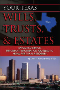 Title: Your Texas Wills, Trusts, & Estates Explained Simply: Important Information You Need to Know for Texas Residents, Author: Linda Ashar