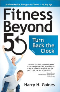 Title: Fitness Beyond 50: Turn Back the Clock, Author: Harry H. Gaines