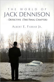 Title: The World of Jack Dennison-Detective: (The Final Chapter), Author: Albert E. Farrar Jr.