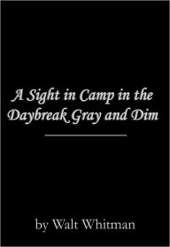 Title: A Sight in Camp in the Daybreak Gray and Dim, Author: Walt Whitman