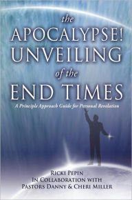 Title: The Apocalypse! Unveiling of the End Times, Author: Ricki Pepin In Collaboration with Pastors Danny and Cheri Miller