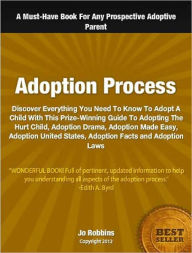 Title: Adoption Process: Discover Everything You Need To Know To Adopt A Child With This Prize-Winning Guide To Adopting The Hurt Child, Adoption Drama, Adoption Made Easy, Adoption United States, Adoption Facts and Adoption Laws, Author: Jo Robbins