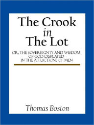 Title: The Crook in the Lot; or, The sovereignty and wisdom of God displayed in the afflictions of men, Author: Thomas Boston