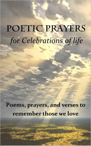 Title: Poetic Prayers for Celebrations of Life, Author: Rosewood Publishers