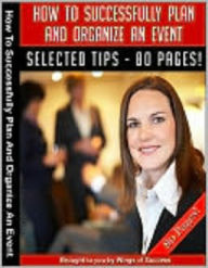 Title: How To Successfully Plan And Organize An Event, Author: Tea Time eBooks