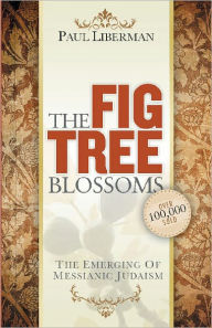 Title: The Fig Tree Blossoms: The Emerging of Messianic Judaism, Author: Paul Liberman