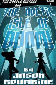 Title: The Arctic Isle of Doom! (The Castle Sisters #2), Author: Jason Krumbine