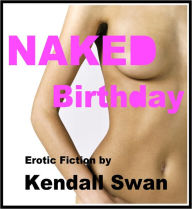 Title: NAKED Birthday (NAKED Series) (New Erotic Fiction), Author: Kendall Swan