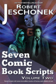 Title: Seven Comic Book Scripts Volume Two, Author: Robert Jeschonek