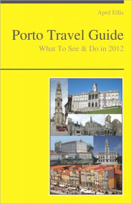 Title: Porto, Portugal Travel Guide - What To See & Do, Author: April Ellis