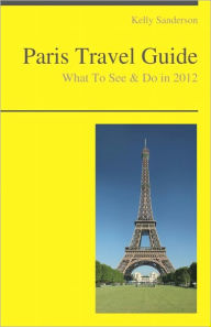 Title: Paris, France Travel Guide - What To See & Do, Author: Kelly Sanderson