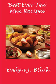 Title: Best Ever Tex Mex Recipes, Author: Evelyn J Biluk