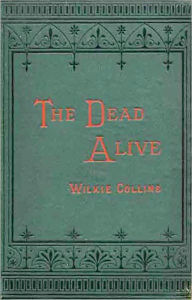 Title: The Dead Alive: A Gothic, Fiction and Literature, Short Story Classic By Wilkie Collins! AAA+++, Author: Wilkie Collins