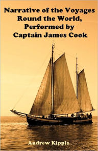Title: Narrative of the Voyages Round the World, Performed by Captain James Cook (Illustrated), Author: Andrew Kippis