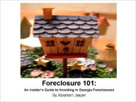 Title: Foreclosure 101: An Insider's Guide to Investing in Georgia Foreclosures, Author: Abraham Jasper