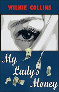 Title: My Lady's Money: An Episode in the Life of a Young Girl! A Fiction and Literature, Mystery/Detective Classic By Wilkie Collins! AAA+++, Author: Wilkie Collins