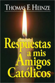 Title: Respuestas a mis Amigos Católicos, Author: Thomas Heinze