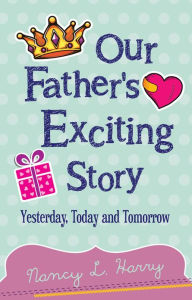 Title: Our Father's Exciting Story, Author: Nancy L. Harry