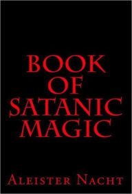 Title: Book of Satanic Magic, Author: Aleister Nacht