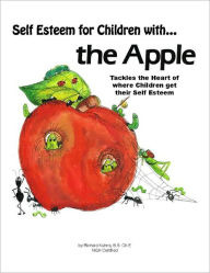 Title: Self Esteem for Children with the Apple—“Dramatically Tackles the Core of Where Children Get Their Self Esteem”, Author: Richard Kuhns