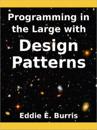 Title: Programming in the Large With Design Patterns, Author: Eddie Burris