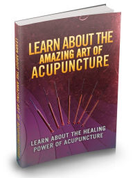 Title: Learn About The Amazing Art Of Acupuncture: Learn About The Healing Power Of Acupuncture, Author: Sallie Stone