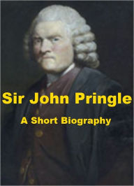 Title: Sir John Pringle - A Short Biography, Author: Hugh Chisholm