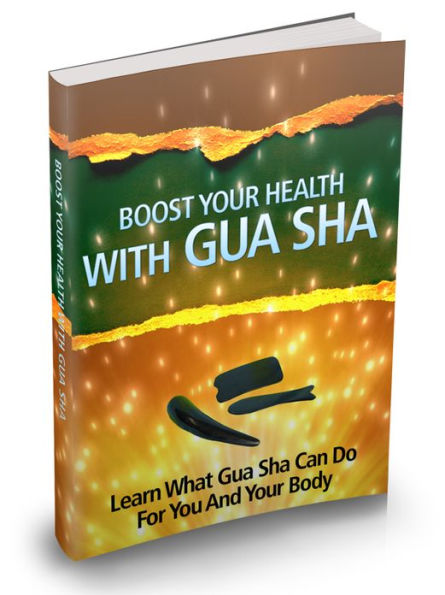 Boost Your Health With Gua Sha: Learn What Gua Sha Can Do For You And Your Body