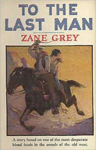 Title: To The Last Man: A Western/Romance Classic By Zane Grey! AAA+++, Author: Zane Grey