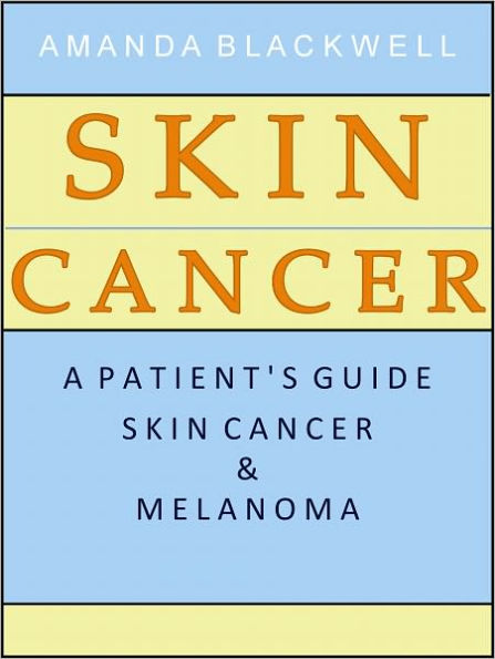 Skin Cancer: A Patient’s Guide to Skin Cancer and Melanoma