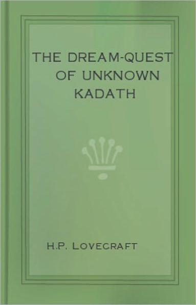 The Dream-Quest of Unknown Kadath: A Horror, Fiction and Literature Classic By H. P. Lovecraft! AAA+++