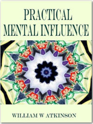 Title: Practical Mental Influence, Author: William Atkinson