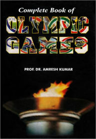 Title: Complete Book of Olympic Games, Author: Prof. Dr. Amresh Jumar