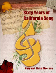 Title: Sixty Years of California Song (Illustrated), Author: Margaret Blake Alverson