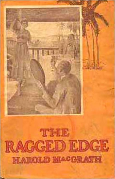 The Ragged Edge: A Fiction and Literature, Romance Classic By Harold MacGrath! AAA+++