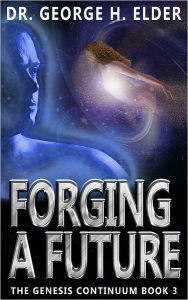 Title: Forging a Future: The Genesis Continuum Book 3, Author: Dr. George H. Elder