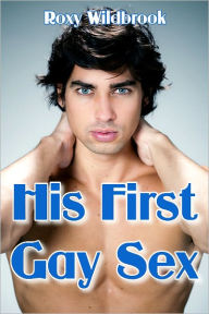 Title: His First Gay Sex (Gay First Time Erotica), Author: Roxy Wildbrook