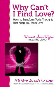 Title: Why Can't I Find Love? How to Transform Toxic Thoughts that Keep You from Love, Author: Ronnie Ann Ryan