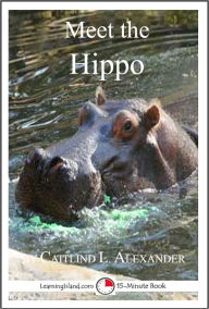 Title: Meet the Hippo: A 15-Minute Book for Early Readers, Author: Caitlind Alexander