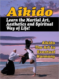 Title: Aikido: Learn the Martial Art, Aesthetics and Spiritual Way of Life!, Author: Anonymous