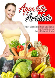Title: Appetite Antidote: Your Binge Blasting Bazooka For Reclaiming Your Rightful Body, Author: Anonymous