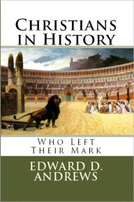 Title: CHRISTIANS IN HISTORY: Who Left Their Mark, Author: Edward D. Andrews