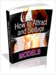 Title: How To Attract, Seduce and Date Models, Author: Alan Smith