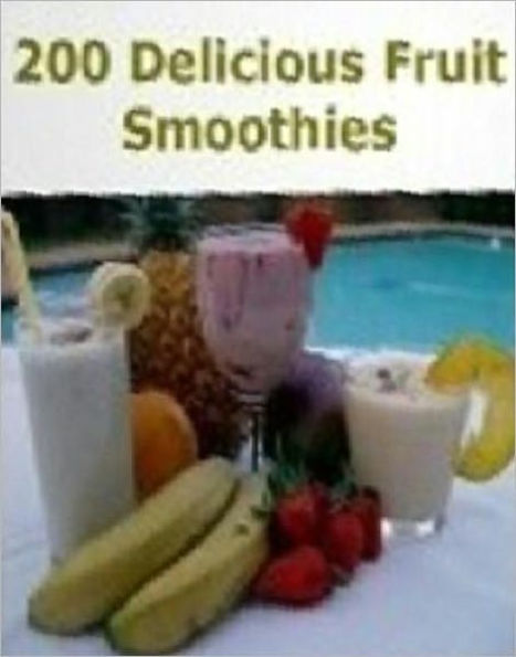 Your Best Kitchen Guide for Summer - 200 Delicious Smoothie Recipes - you owe it to yourself to get 200 Best Delicious Smoothie Recipes