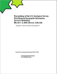 Title: Proceedings of the U.S. Geological Survey Fifth Biennial Geographic Information Science Workshop: March 1–5, 2004, Denver, Colorado, Author: Stephen J. Char